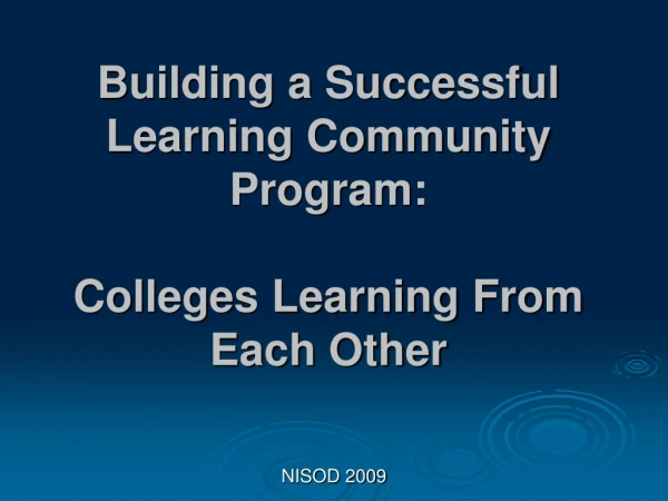 Building a Successful  Learning Community Program:   Colleges Learning From  Each Other