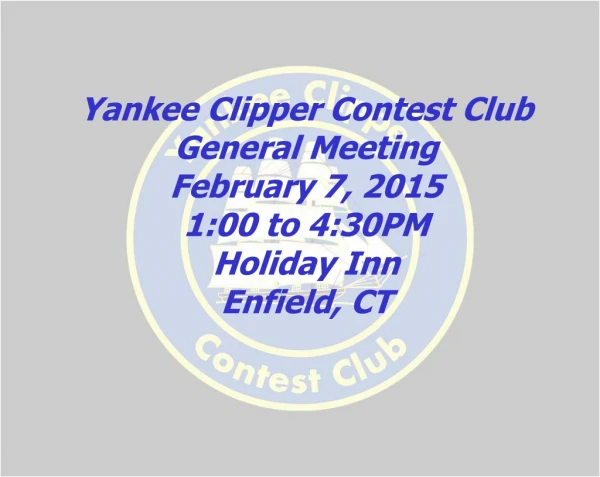 Yankee Clipper Contest Club General Meeting February 7, 2015 1:00 to 4:30PM Holiday Inn