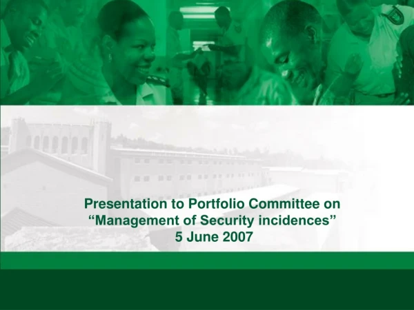 Presentation to Portfolio Committee on  “Management of Security incidences”  5 June 2007