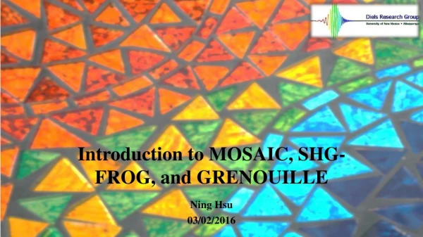 Introduction to MOSAIC, SHG-FROG, and GRENOUILLE