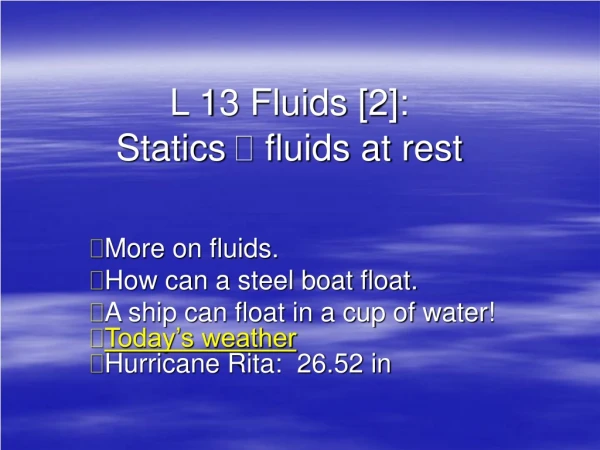 L 13 Fluids [2]:   Statics    fluids at rest