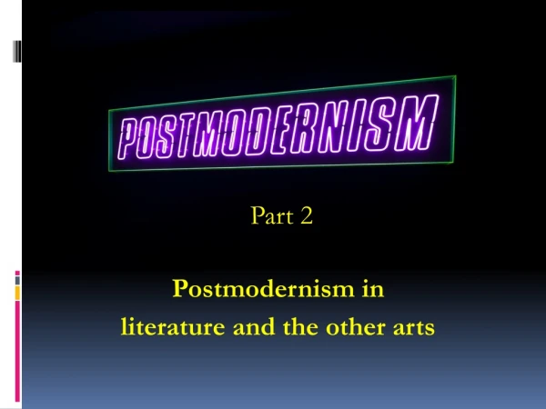 Postmodernism in  literature and the other arts