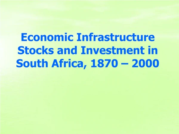 Economic Infrastructure Stocks and Investment in South Africa, 1870 – 2000