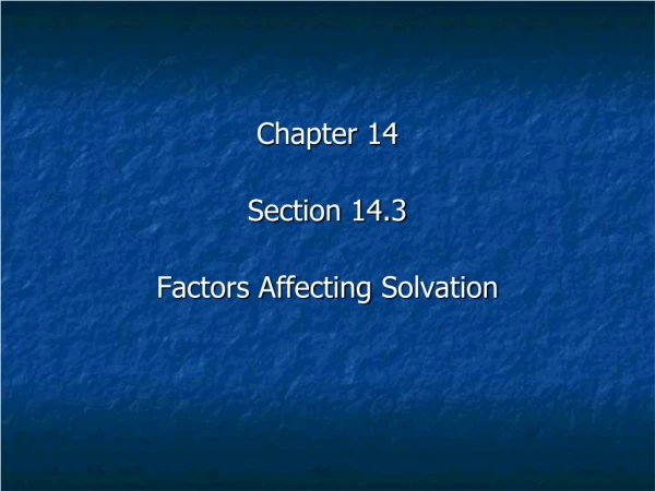 Chapter 14 Section 14.3 Factors Affecting  Solvation