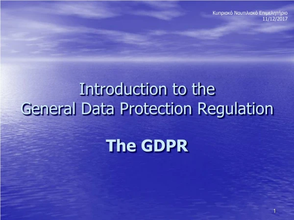 Introduction to the  General Data Protection Regulation The GDPR