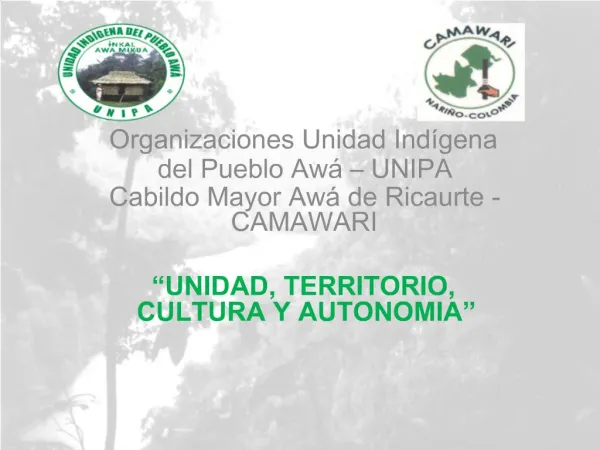 Organizaciones Unidad Ind gena del Pueblo Aw UNIPA Cabildo Mayor Aw de Ricaurte - CAMAWARI UNIDAD, TERRITORIO, CUL