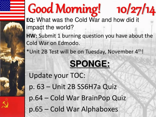 SPONGE: Update your TOC: p. 63 – Unit 2B SS6H7a Quiz p.64 – Cold War  BrainPop  Quiz
