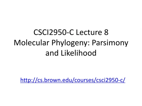 CSCI2950-C Lecture 8 Molecular Phylogeny: Parsimony and Likelihood