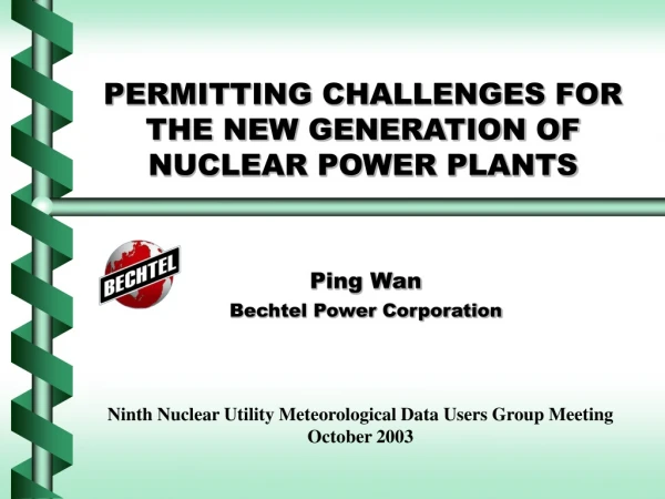 PERMITTING CHALLENGES FOR THE NEW GENERATION OF NUCLEAR POWER PLANTS