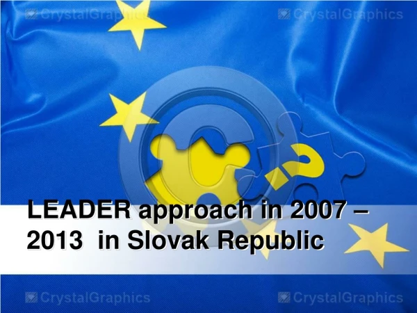 LEADER approach in 2007 – 2013  in Slovak Republic