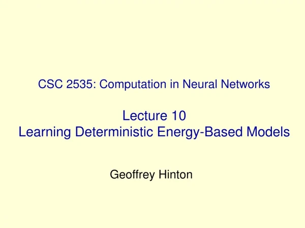 CSC 2535: Computation in Neural Networks Lecture 10 Learning Deterministic Energy-Based Models