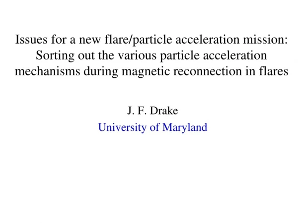 J. F. Drake University of Maryland