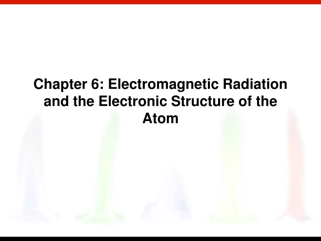 chapter 6 electromagnetic radiation and the electronic structure of the atom