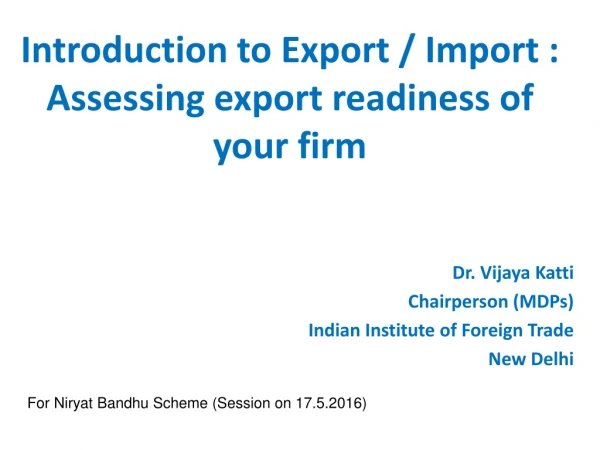 Introduction to Export / Import : Assessing export readiness of your firm Dr. Vijaya Katti