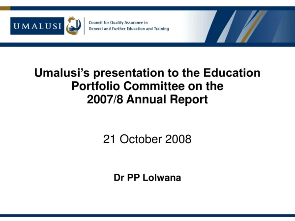 Umalusi’s presentation to the Education Portfolio Committee on the  2007/8 Annual Report