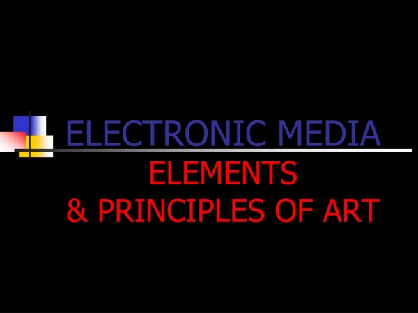ELECTRONIC MEDIA ELEMENTS  &amp; PRINCIPLES OF ART