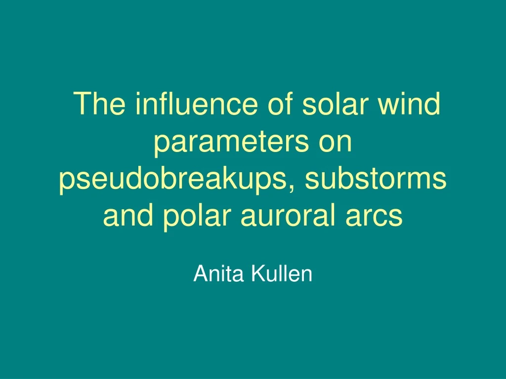 the influence of solar wind parameters on pseudobreakups substorms and polar auroral arcs