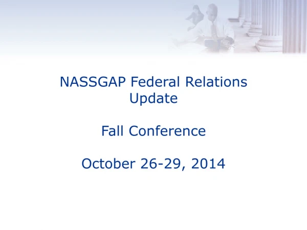 NASSGAP Federal Relations Update Fall Conference October 26-29, 2014