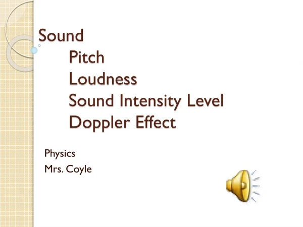 Sound  	Pitch  	Loudness 	Sound Intensity Level 	Doppler Effect
