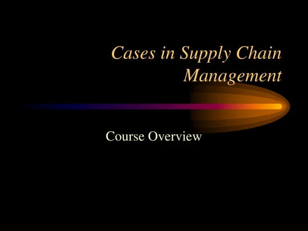 Cases in Supply Chain Management