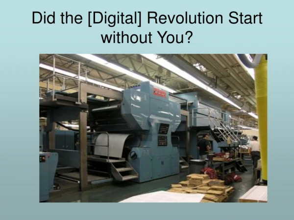 Did the [Digital] Revolution Start without You?