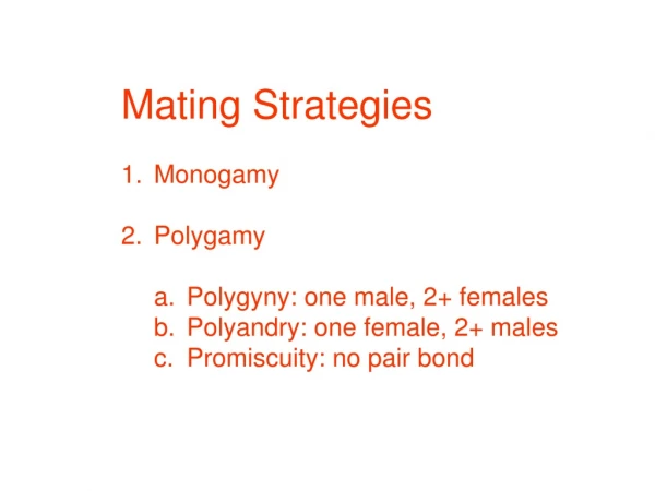 Mating Strategies Monogamy Polygamy Polygyny: one male, 2+ females Polyandry: one female, 2+ males