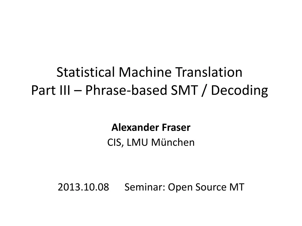 statistical machine translation part iii phrase based smt decoding