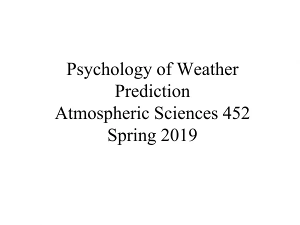 Psychology of Weather Prediction Atmospheric Sciences 452 Spring 2019