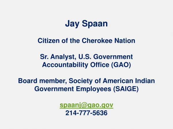 Jay Spaan Citizen of the Cherokee Nation Sr. Analyst, U.S. Government Accountability Office (GAO)