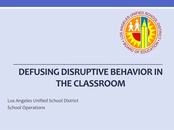 DEFUSING DISRUPTIVE BEHAVIOR IN THE CLASSROOM