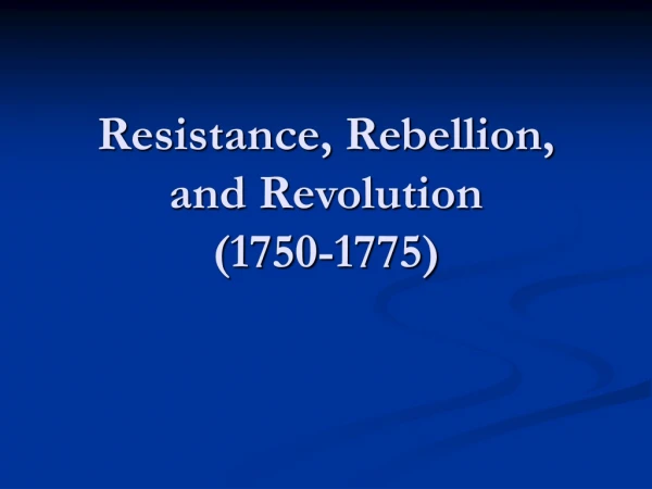 Resistance, Rebellion, and Revolution  (1750-1775)