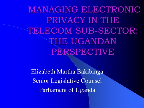 MANAGING ELECTRONIC PRIVACY IN THE  TELECOM SUB-SECTOR: THE UGANDAN PERSPECTIVE