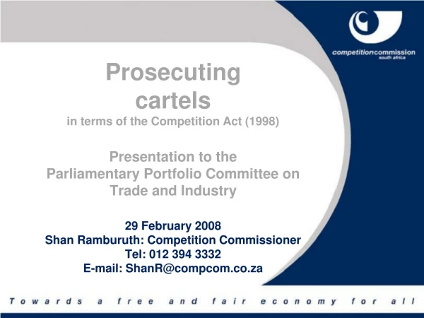 Prosecuting   cartels  in terms of the Competition Act (1998) Presentation to the