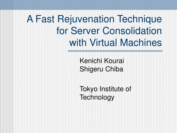 A Fast Rejuvenation Technique for Server Consolidation  with Virtual Machines