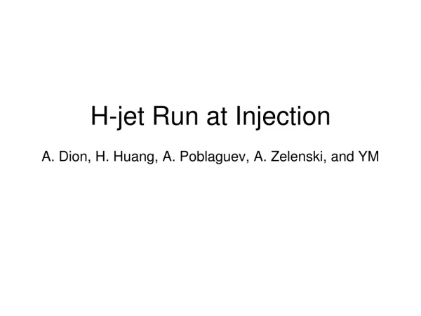 H-jet Run at Injection A. Dion, H. Huang, A. Poblaguev, A. Zelenski, and YM