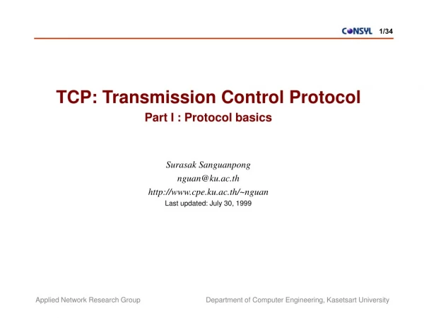 TCP: Transmission Control Protocol Part I : Protocol basics Surasak Sanguanpong nguan@ku.ac.th