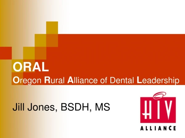 ORAL O regon  R ural  A lliance of Dental  L eadership Jill Jones, BSDH, MS