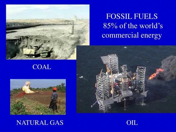 FOSSIL FUELS  85% of the world’s commercial energy