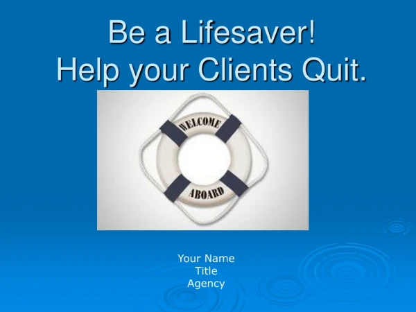 Be a Lifesaver! Help your Clients Quit.