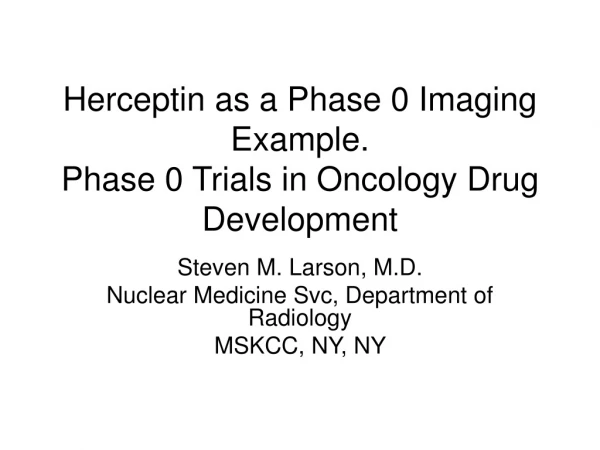 Herceptin as a Phase 0 Imaging Example.  Phase 0 Trials in Oncology Drug Development