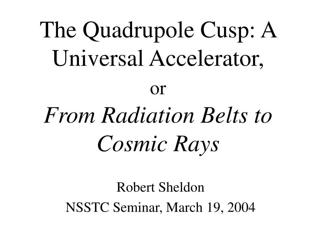 the quadrupole cusp a universal accelerator or from radiation belts to cosmic rays