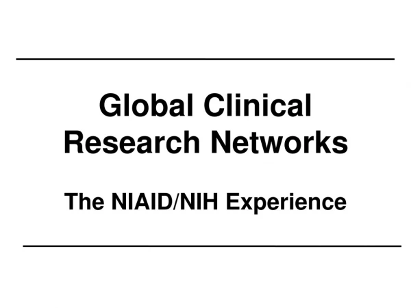 Global Clinical Research Networks The NIAID/NIH Experience