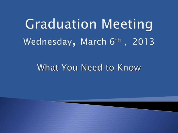 Graduation Meeting Wednesday ,  March  6 th  ,  2013
