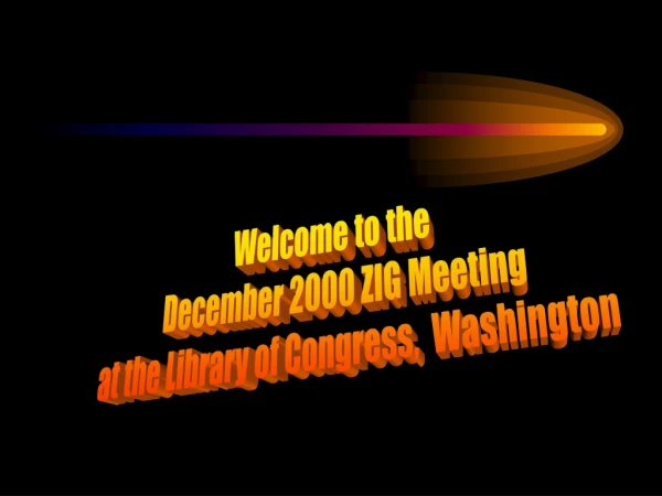 Welcome to the  December 2000 ZIG Meeting at the Library of Congress,  Washington