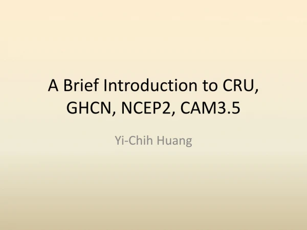 A Brief Introduction to CRU, GHCN, NCEP2, CAM3.5