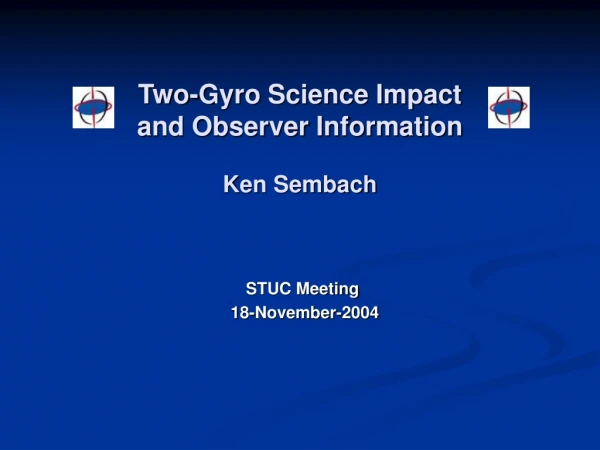 Two-Gyro Science Impact and Observer Information Ken Sembach