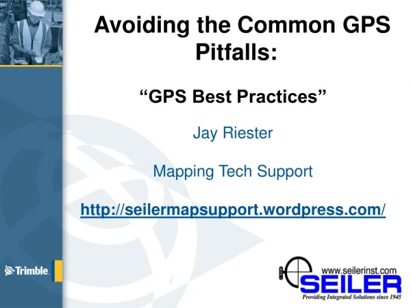 Avoiding the Common GPS  Pitfalls: “GPS Best Practices” Jay Riester Mapping Tech Support