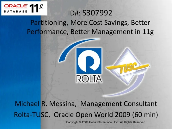 ID#:  S307992 Partitioning, More Cost Savings, Better Performance, Better Management in 11g