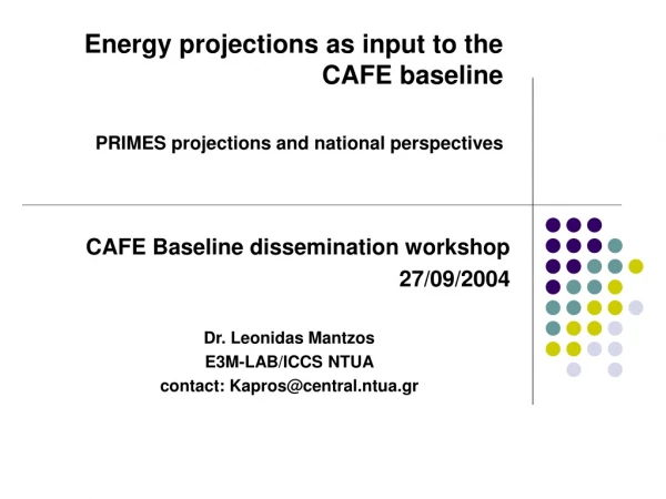 CAFE Baseline dissemination workshop 27/09/2004 Dr. Leonidas Mantzos E3M-LAB/ICCS NTUA