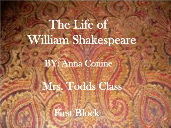 The Life of         William Shakespeare  BY: Anna Conine  Mrs. Todds Class